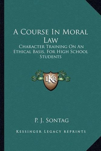 Cover image for A Course in Moral Law: Character Training on an Ethical Basis, for High School Students