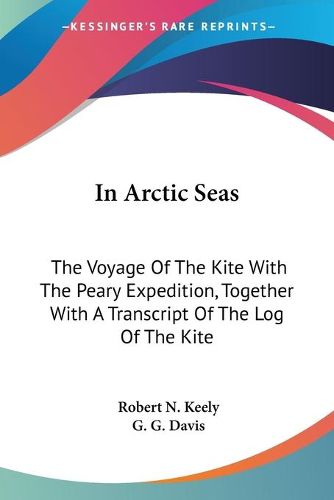 Cover image for In Arctic Seas: The Voyage of the Kite with the Peary Expedition, Together with a Transcript of the Log of the Kite