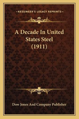 Cover image for A Decade in United States Steel (1911)