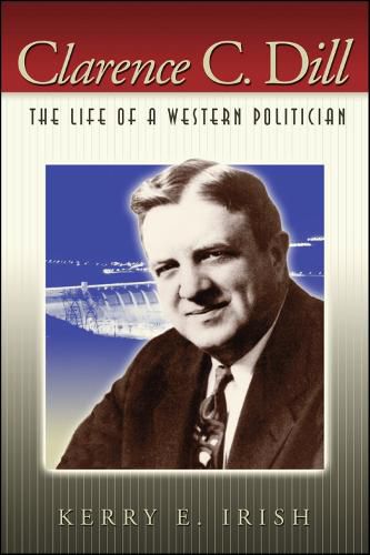 Cover image for Clarence C. Dill: The Life of a Western Politician