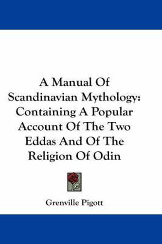 A Manual Of Scandinavian Mythology: Containing A Popular Account Of The Two Eddas And Of The Religion Of Odin