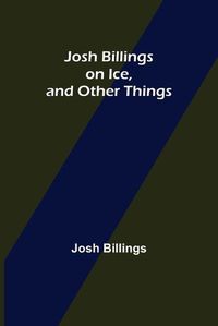 Cover image for Josh Billings on Ice, and Other Things