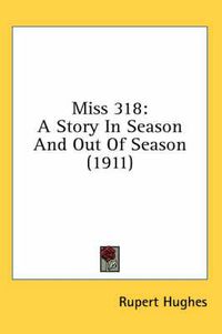 Cover image for Miss 318: A Story in Season and Out of Season (1911)