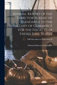 Cover image for Annual Report of the Director Bureau of Standards to the Secretary of Commerce for the Fiscal Year Ended June 30, 1922; NBS Miscellaneous Publication 50