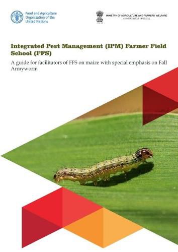 Integrated Pest Management (IPM) Farmer Field School (FFS): A guide for facilitators of FFS on maize with special emphasis on fall armyworm