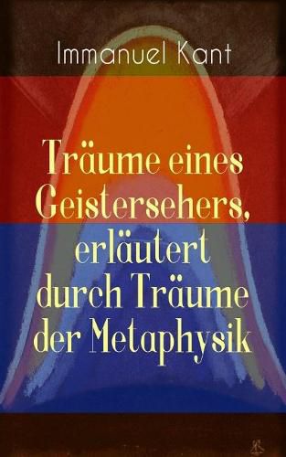 Cover image for Tr ume eines Geistersehers, erl utert durch Tr ume der Metaphysik: Kants Kritik an Emanuel Swedenborg, an seinem Hauptwerk  Arcana Coelestia