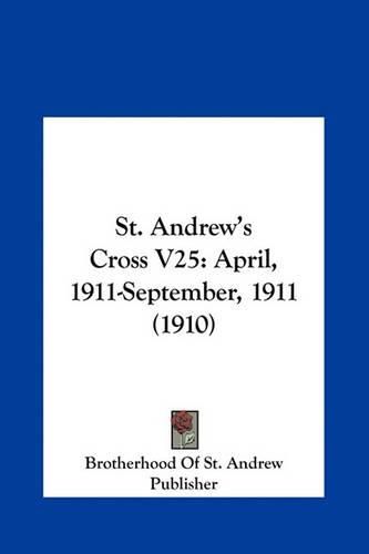 Cover image for St. Andrew's Cross V25: April, 1911-September, 1911 (1910)