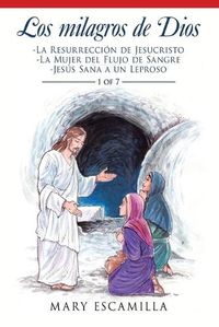 Cover image for Los Milagros De Dios: -La Resurreccion De Jesucristo - La Mujer Del Flujo De Sangre - Jesus Sana a Un Leproso