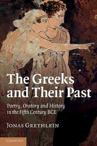 Cover image for The Greeks and their Past: Poetry, Oratory and History in the Fifth Century BCE