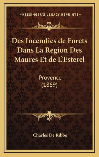 Des Incendies de Forets Dans La Region Des Maures Et de L'Esterel: Provence (1869)