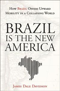 Cover image for Brazil is the New America: How Brazil Offers Upward Mobility in a Collapsing World