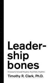 Cover image for Leadership Bones: 5 Lessons to Lead Anyone, Anywhere, Anytime