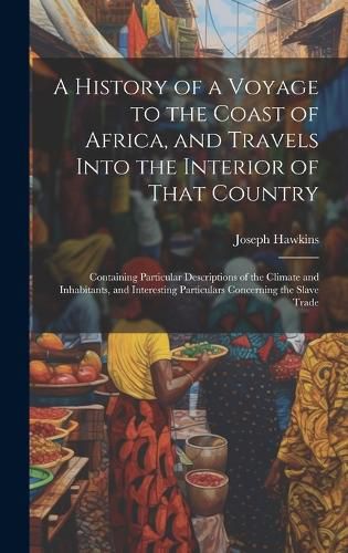 Cover image for A History of a Voyage to the Coast of Africa, and Travels Into the Interior of That Country