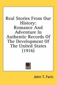 Cover image for Real Stories from Our History: Romance and Adventure in Authentic Records of the Development of the United States (1916)