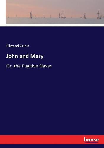 Cover image for John and Mary: Or, the Fugitive Slaves