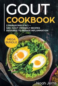 Cover image for GOUT Cookbook: MEGA BUNDLE - 3 Manuscripts in 1 - 180+ GOUT-Friendly Recipes Designed to Reduce Inflammation