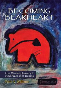 Cover image for Becoming Bearheart: One Woman's Journey to Find Peace After Trauma