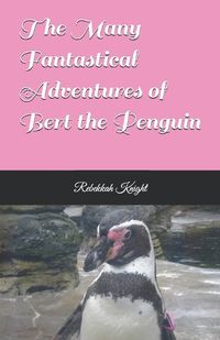 Cover image for The Many Fantastical Adventures of Bert the Penguin