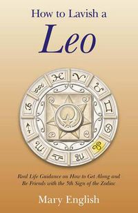 Cover image for How to Lavish a Leo - Real Life Guidance on How to Get Along and Be Friends with the 5th Sign of the Zodiac