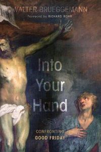 Cover image for Into Your Hand: Confronting Good Friday