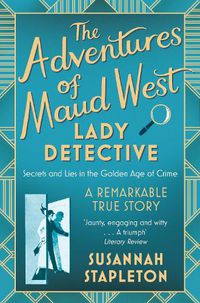 Cover image for The Adventures of Maud West, Lady Detective: Secrets and Lies in the Golden Age of Crime