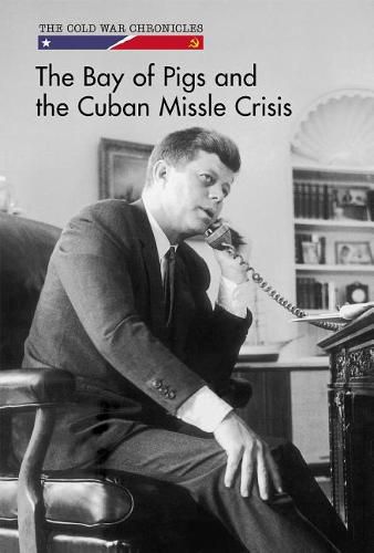 The Bay of Pigs and the Cuban Missile Crisis