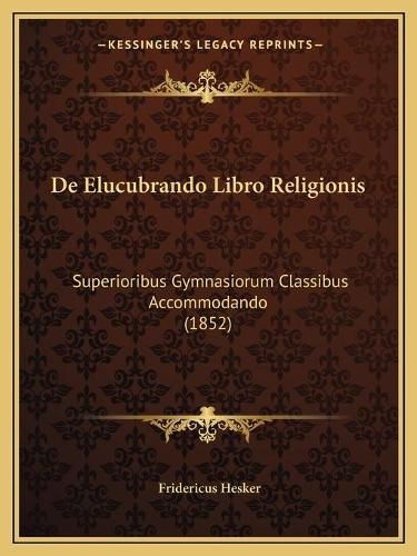 Cover image for de Elucubrando Libro Religionis: Superioribus Gymnasiorum Classibus Accommodando (1852)