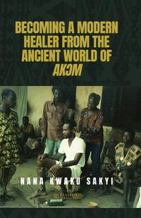 Cover image for Becoming a Modern Healer from the Ancient World of AkƆm