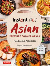 Cover image for Instant Pot Asian Pressure Cooker Meals: Fast, Fresh & Affordable (Official Instant Pot Cookbook)