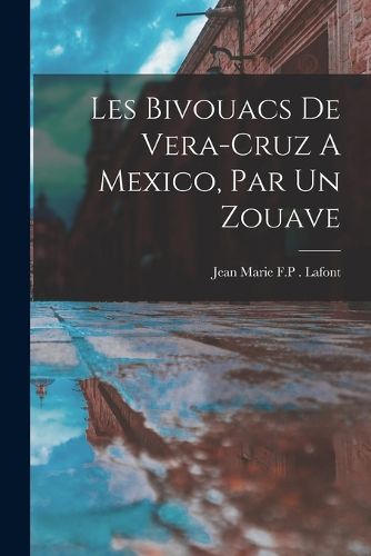 Cover image for Les Bivouacs De Vera-Cruz A Mexico, Par Un Zouave