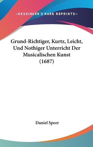 Cover image for Grund-Richtiger, Kurtz, Leicht, Und Nothiger Unterricht Der Musicalischen Kunst (1687)