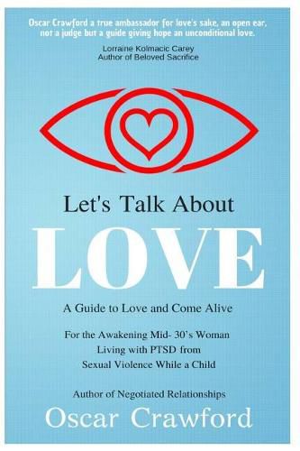 Cover image for Let's Talk About Love: a Guide to Love and Come Alive for the Awakening Mid- 30's Woman Living with PTSD resulting from Sexual Violence while a Child