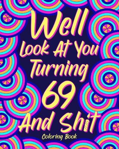 Cover image for Well Look at You Turning 69 and Shit