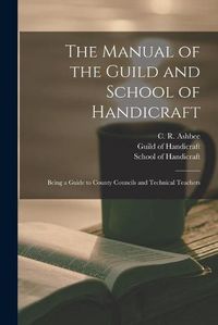 Cover image for The Manual of the Guild and School of Handicraft: Being a Guide to County Councils and Technical Teachers