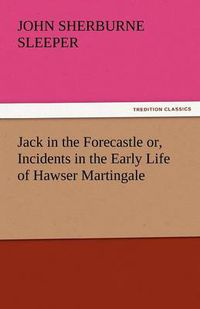 Cover image for Jack in the Forecastle Or, Incidents in the Early Life of Hawser Martingale