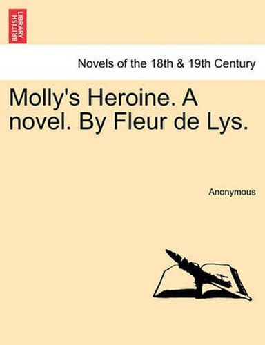 Cover image for Molly's Heroine. a Novel. by Fleur de Lys.