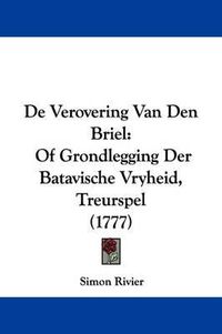 Cover image for de Verovering Van Den Briel: Of Grondlegging Der Batavische Vryheid, Treurspel (1777)