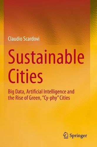 Cover image for Sustainable Cities: Big Data, Artificial Intelligence and the Rise of Green,  Cy-phy  Cities