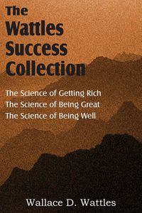 Cover image for The Science of Wallace D. Wattles, The Science of Getting Rich, The Science of Being Great, The Science of Being Well