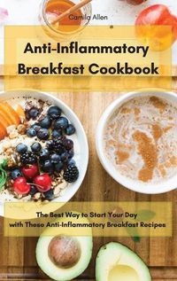 Cover image for Anti-Inflammatory Breakfast Cookbook: The Best Way to Start Your Day with These Anti-Inflammatory Breakfast Recipes