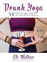 Cover image for Drunk Yoga: 50 Wine & Yoga Poses to Lift Your Spirit(s)