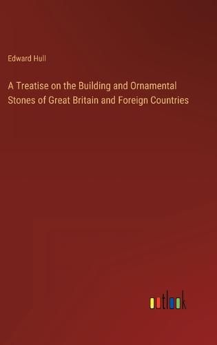 Cover image for A Treatise on the Building and Ornamental Stones of Great Britain and Foreign Countries