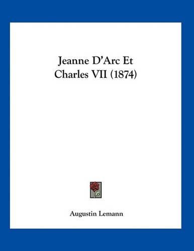 Cover image for Jeanne D'Arc Et Charles VII (1874)