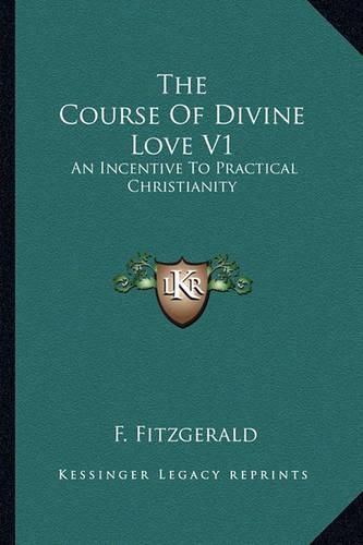 Cover image for The Course of Divine Love V1: An Incentive to Practical Christianity