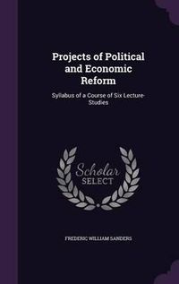 Cover image for Projects of Political and Economic Reform: Syllabus of a Course of Six Lecture-Studies