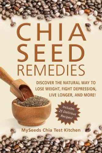 Cover image for Chia Seed Remedies: Use These Ancient Seeds to Lose Weight, Balance Blood Sugar, Feel Energized, Slow Aging, Decrease Inflammation, and More!