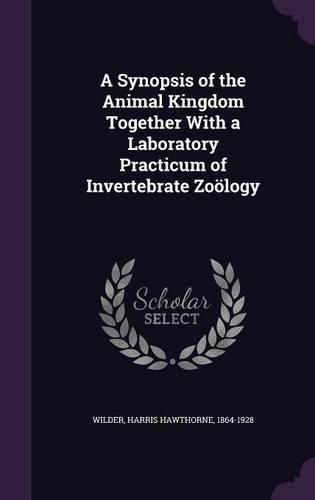 Cover image for A Synopsis of the Animal Kingdom Together with a Laboratory Practicum of Invertebrate Zoology