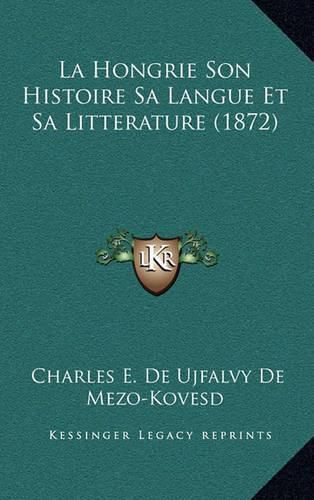 Cover image for La Hongrie Son Histoire Sa Langue Et Sa Litterature (1872)