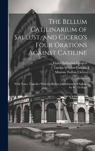 Cover image for The Bellum Catilinarium of Sallust, and Cicero's Four Orations Against Catiline