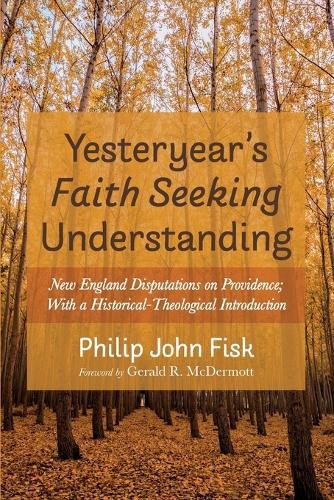 Cover image for Yesteryear's Faith Seeking Understanding: New England Disputations on Providence; With a Historical-Theological Introduction